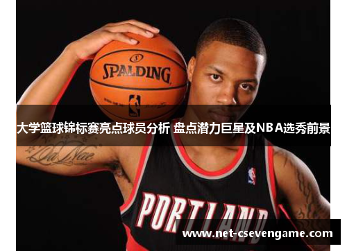 大学篮球锦标赛亮点球员分析 盘点潜力巨星及NBA选秀前景