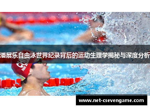 潘展乐自由泳世界纪录背后的运动生理学揭秘与深度分析